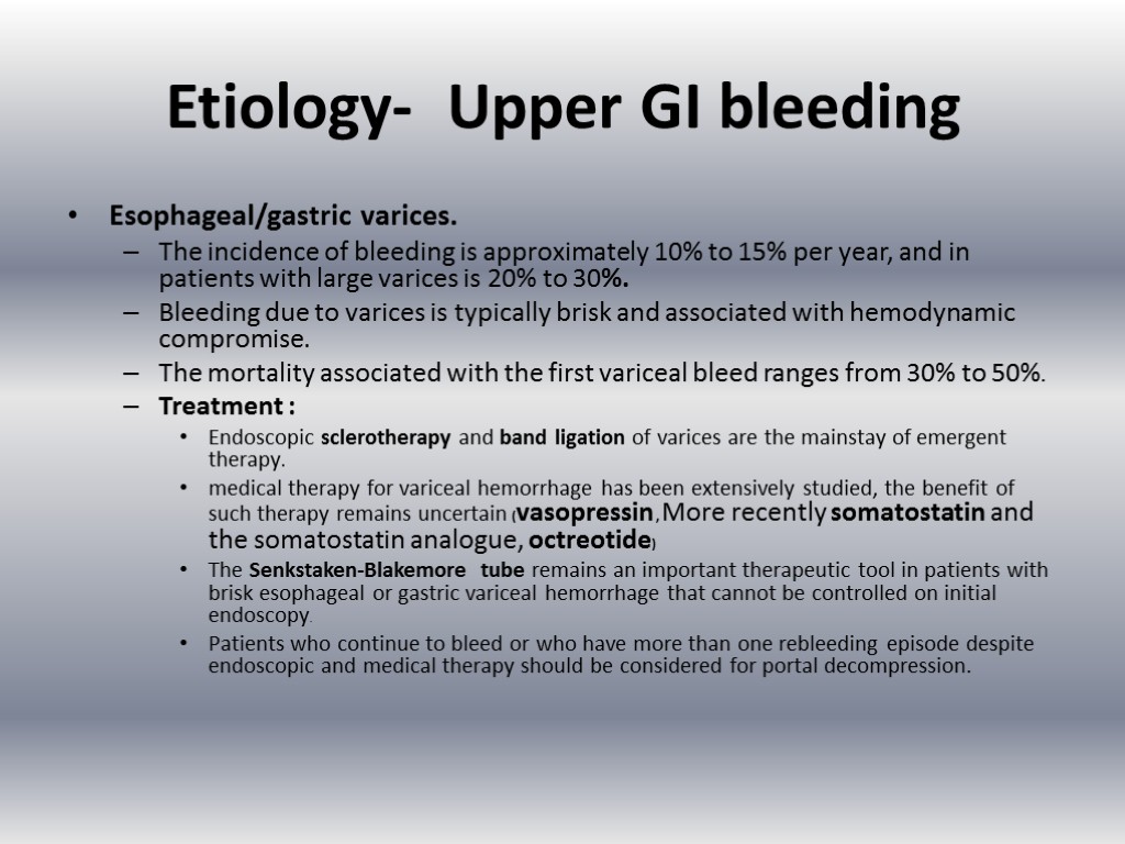 Etiology- Upper GI bleeding Esophageal/gastric varices. The incidence of bleeding is approximately 10% to